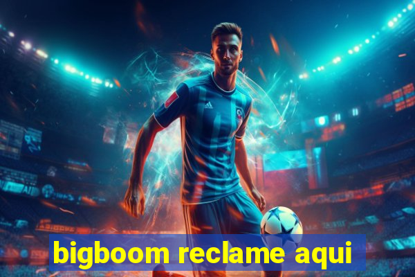 bigboom reclame aqui